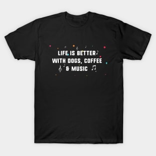 Life is better with dogs, coffee & music T-Shirt